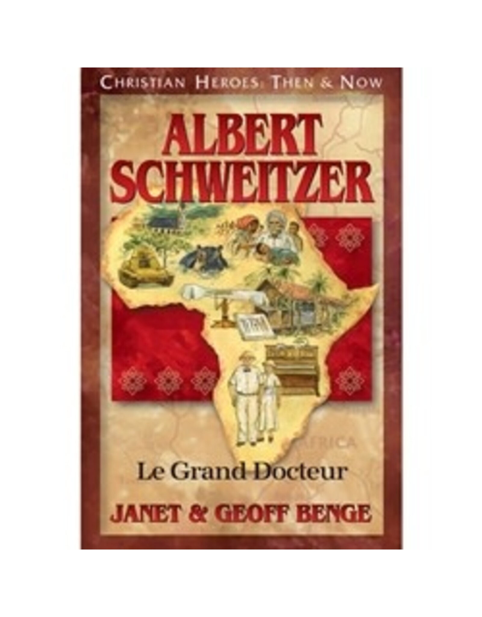 Janet and Geoff Benge CHRISTIAN HEROES: THEN & NOW Albert Schweitzer: Le Grand Docteur