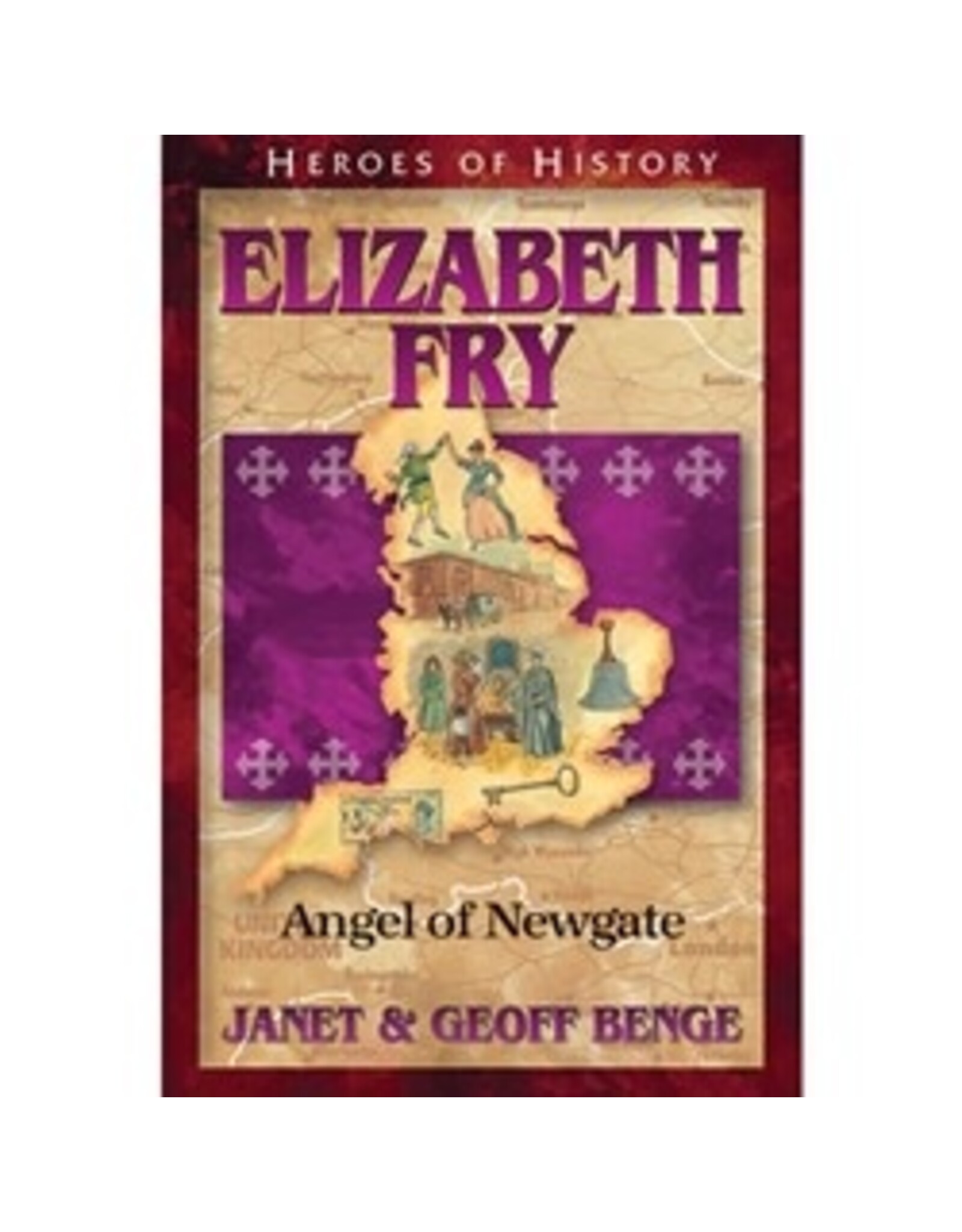 Janet and Geoff Benge HEROES OF HISTORY Elizabeth Fry: Angel of Newgate