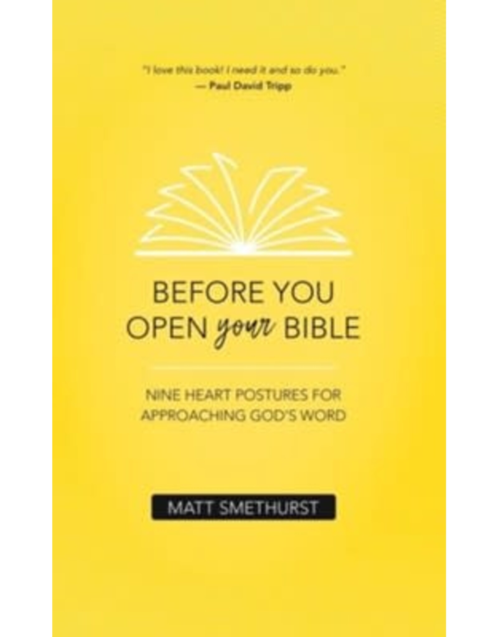 Matt Smethurst Before You Open Your Bible: Nine Heart Postures For Approaching God's Word