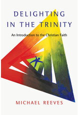 Michael Reeves Delighting in the Trinity An Introduction to the Christian Faith