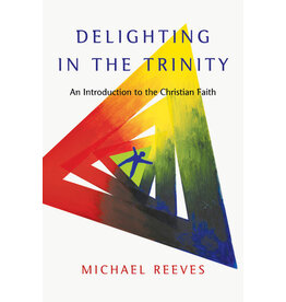 Michael Reeves Delighting in the Trinity An Introduction to the Christian Faith