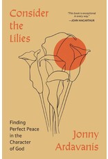 Jonny Ardavanis Consider The Lilies: Finding Perfect Peace In The Character Of God