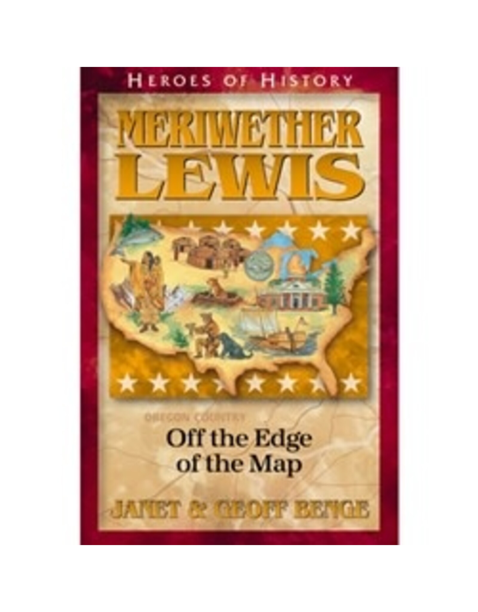 Janet and Geoff Benge HEROES OF HISTORY Meriwether Lewis: Off the Edge of the Map