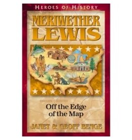 Janet and Geoff Benge HEROES OF HISTORY Meriwether Lewis: Off the Edge of the Map