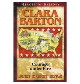 Janet and Geoff Benge HEROES OF HISTORY Clara Barton: Courage under Fire