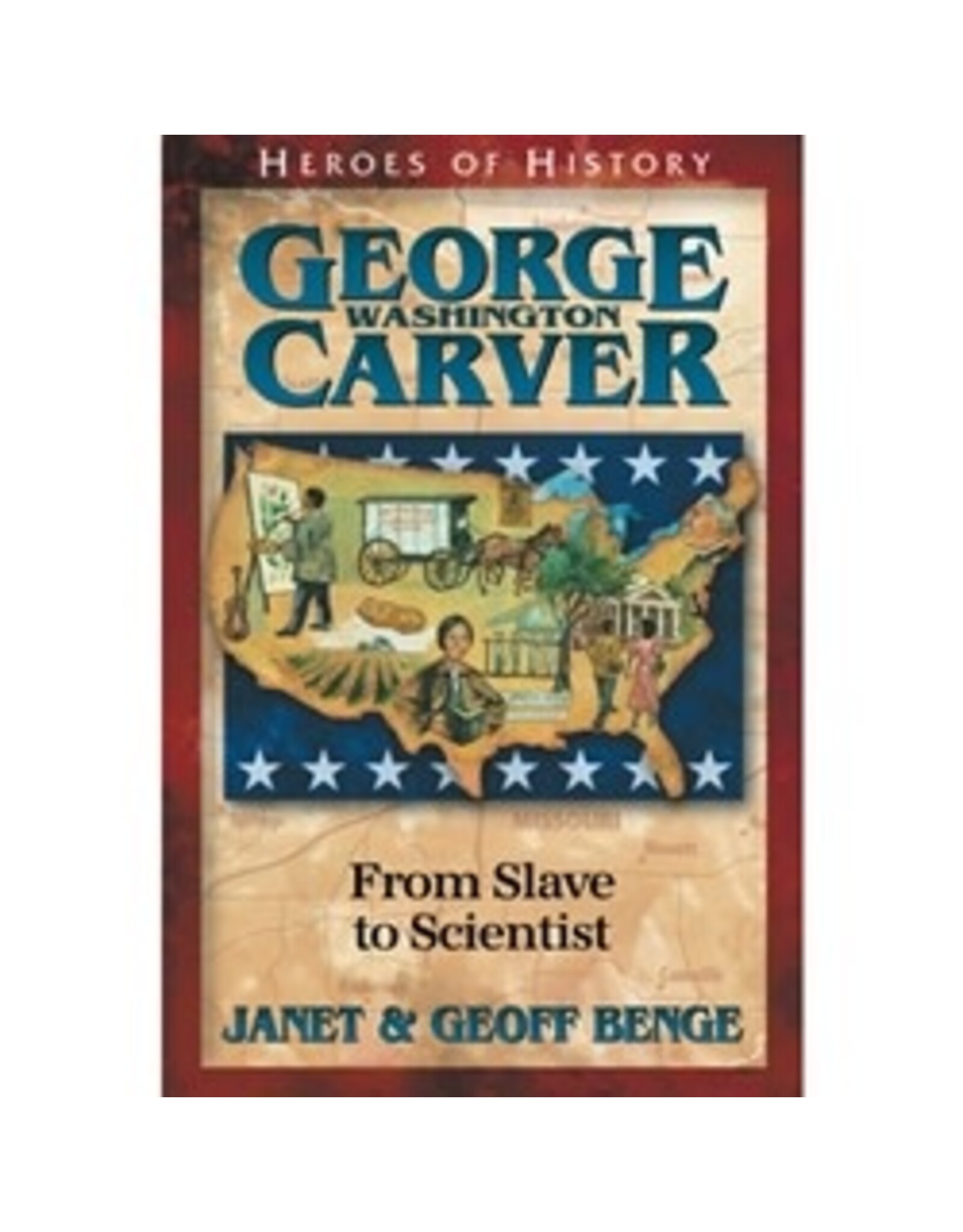 Janet and Geoff Benge HEROES OF HISTORY George Washington Carver: From Slave to Scientist