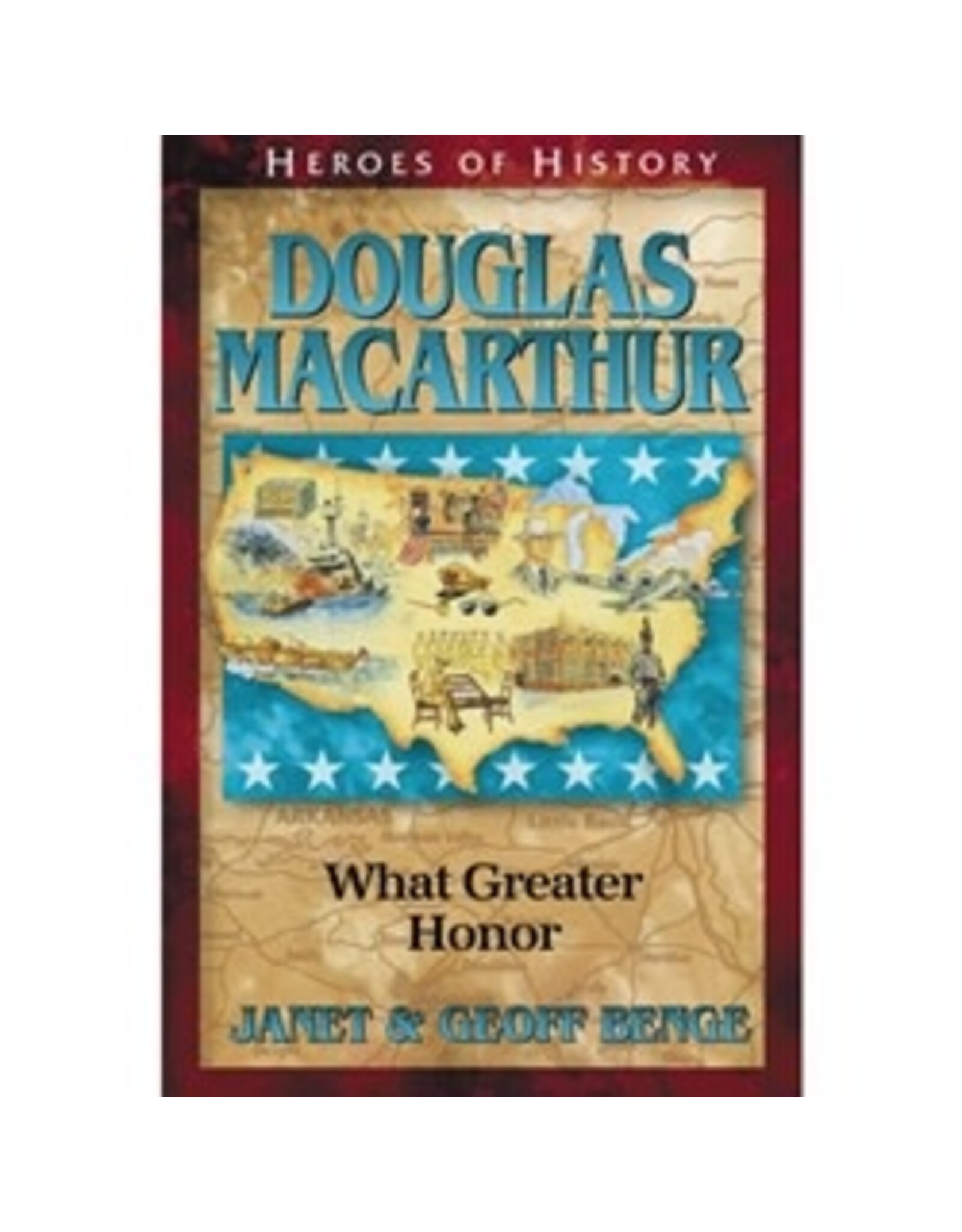 Janet and Geoff Benge HEROES OF HISTORY Douglas MacArthur: What Greater Honor
