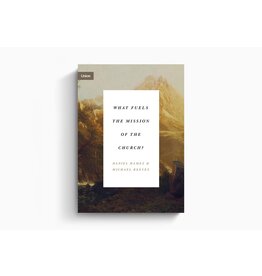 Daniel Hames & Michael Reeves What Fuels the Mission of the Church?