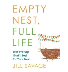 Jill Savage Empty Nest, Full Life: Discovering God's Best for Your Next