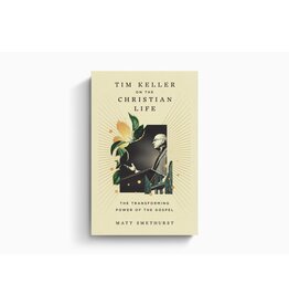 Matt Smethurst Tim Keller on the Christian Life Matt Smethurst Tim Keller on the Christian Life