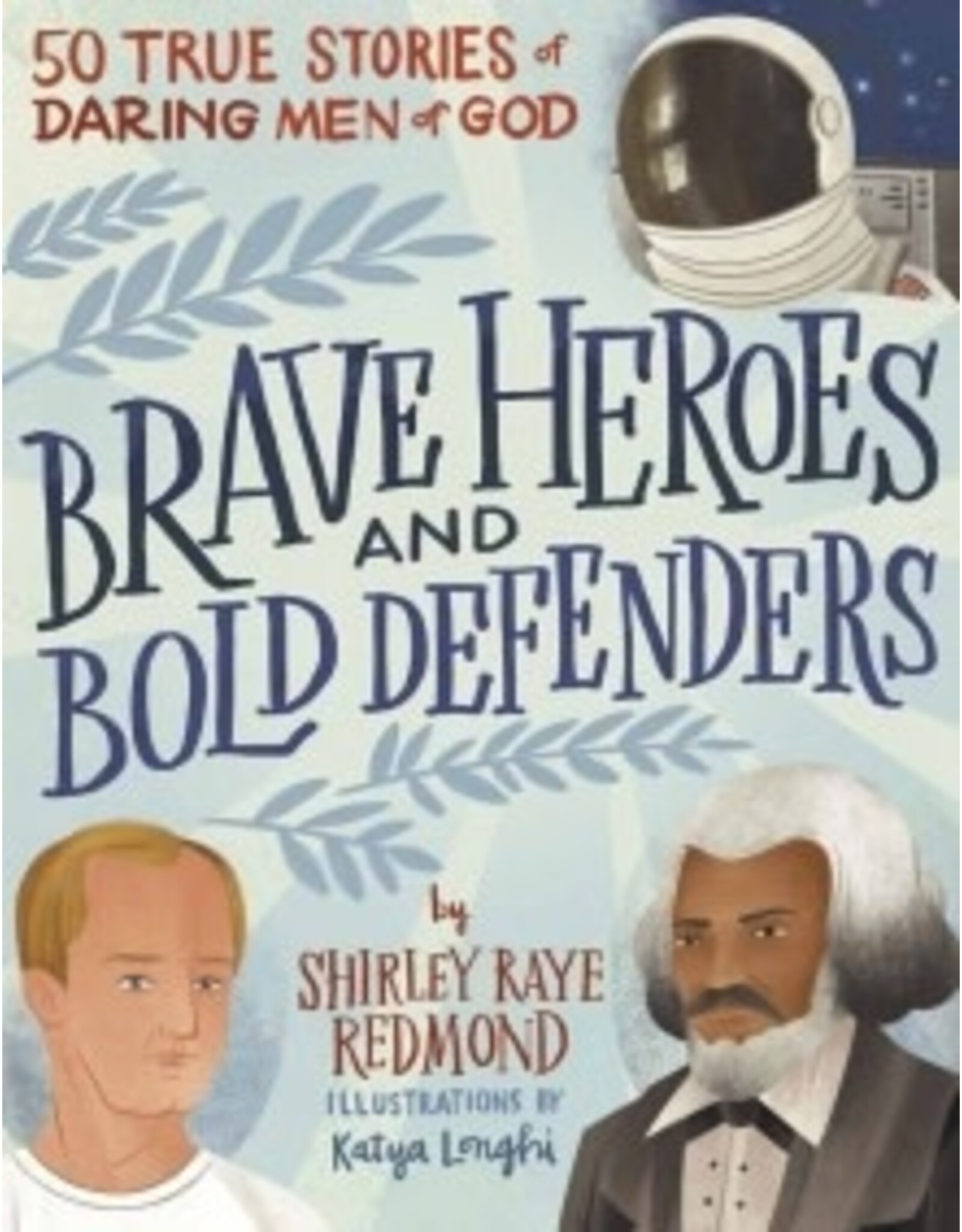 Shirley Raye Redmond Brave Heroes and Bold Defenders: 50 True Stories of Bold Men of God