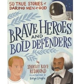 Shirley Raye Redmond Brave Heroes and Bold Defenders: 50 True Stories of Bold Men of God