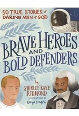 Shirley Raye Redmond Brave Heroes and Bold Defenders: 50 True Stories of Bold Men of God