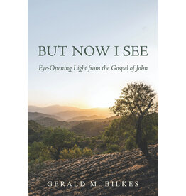 Gerald M. Bilkes But Now I See: Eye-Opening Light from the Gospel of John Gerald M. Bilkes But Now I See: Eye-Opening Light from the Gospel of John