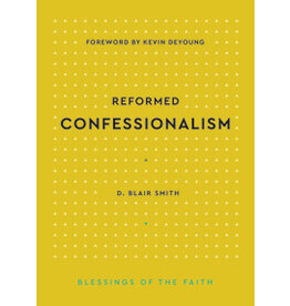 D. Blair Smith Reformed Confessionalism- Blessings of the Faith Series