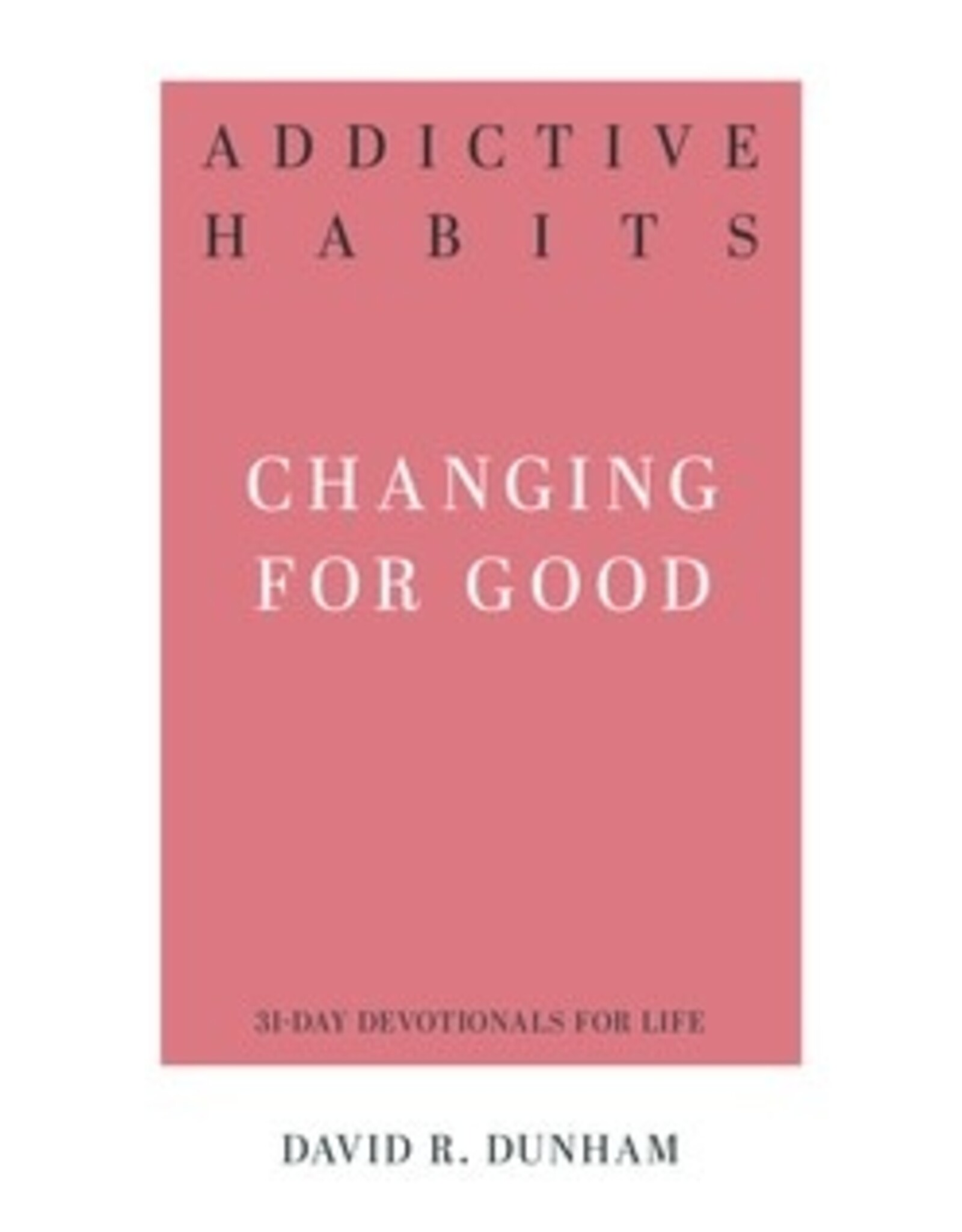 David R.  Dunham Addictive Habits - Changing for Good