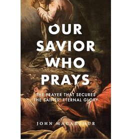 John MacArthur Our Saviour who Prays