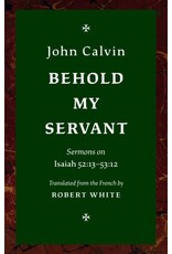 John Calvin Behold My Servant - Sermons Isa 52:13-53:12