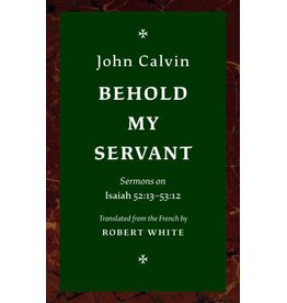 John Calvin Behold My Servant - Sermons Isa 52:13-53:12