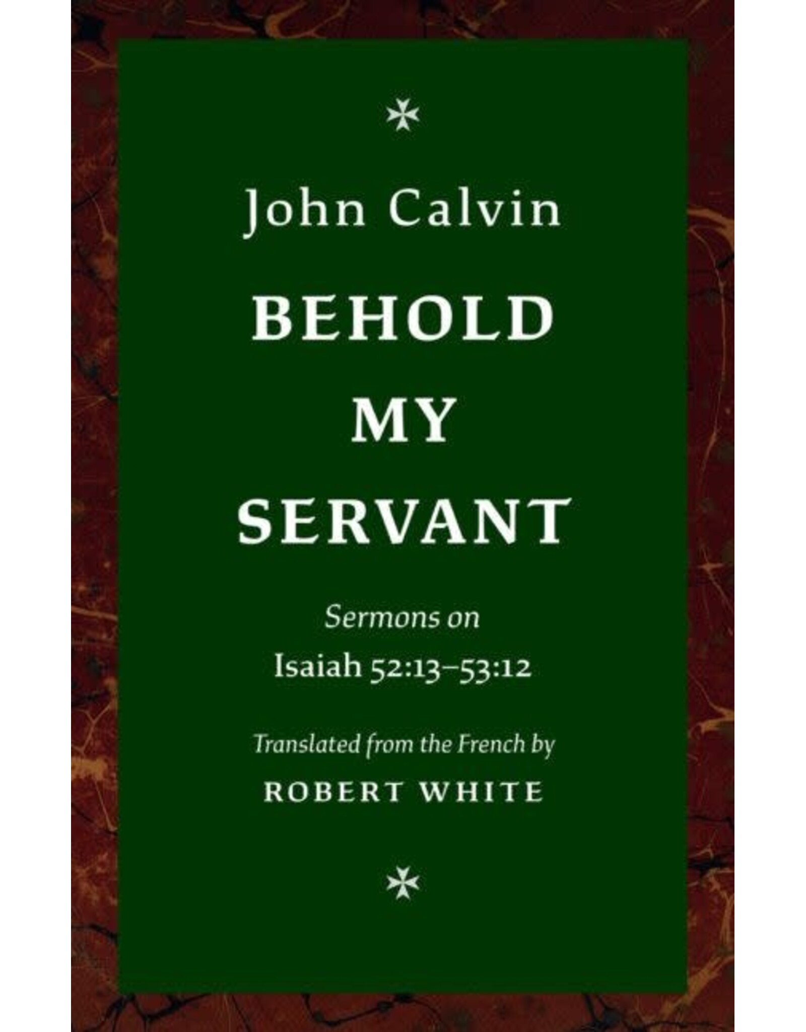 John Calvin Behold My Servant - Sermons Isa 52:13-53:12