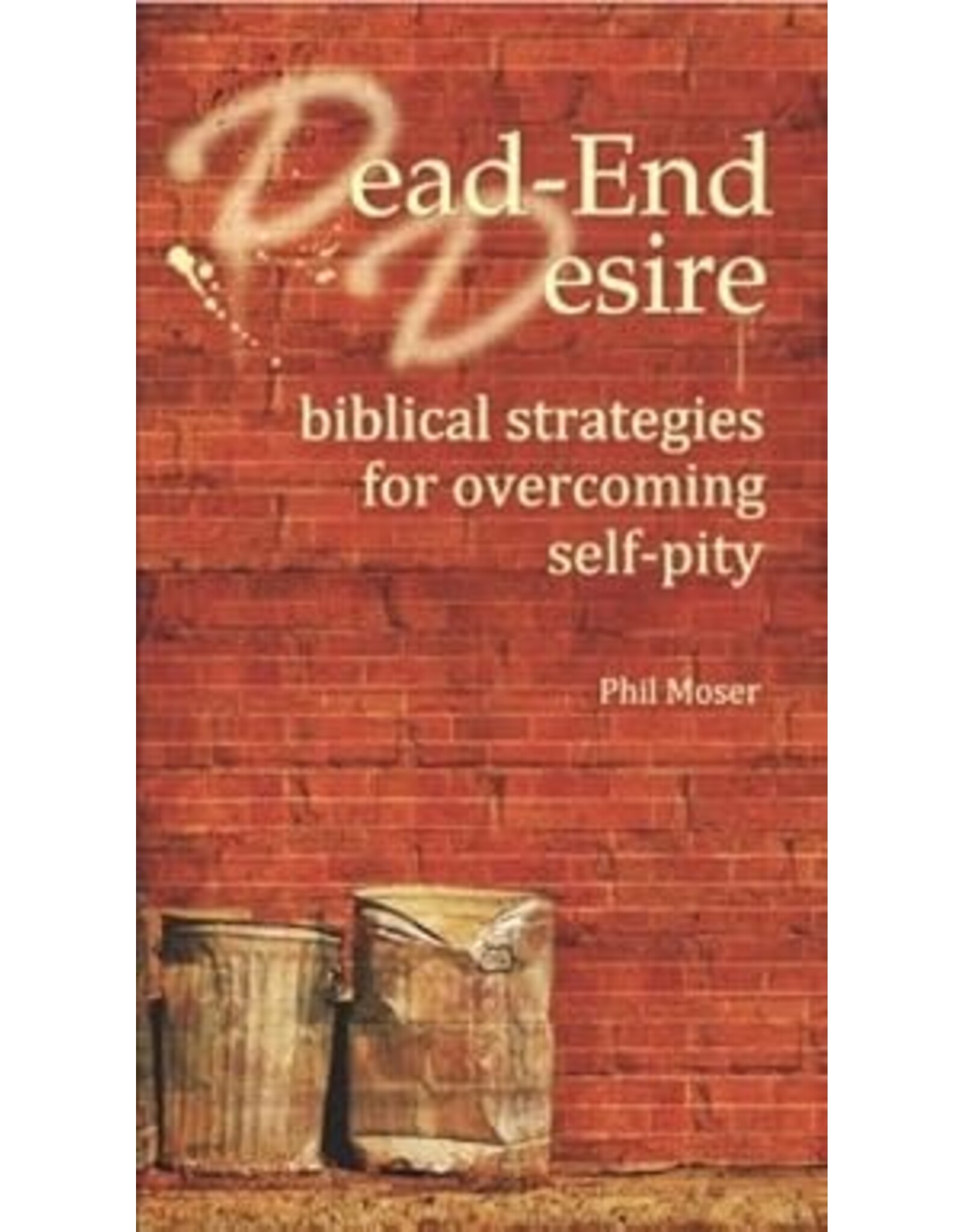 Phil Moser Dead End Desire - Overcoming Self-Pity