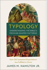 James Hamilton Typology - Understanding the Bible's Promise-Shaped Patterns