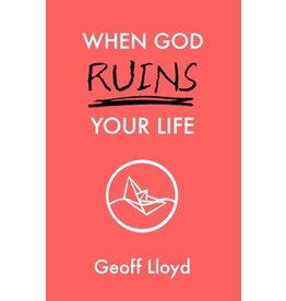 Geoff Lloyd When God Ruins Your Life Geoff Lloyd When God Ruins Your Life