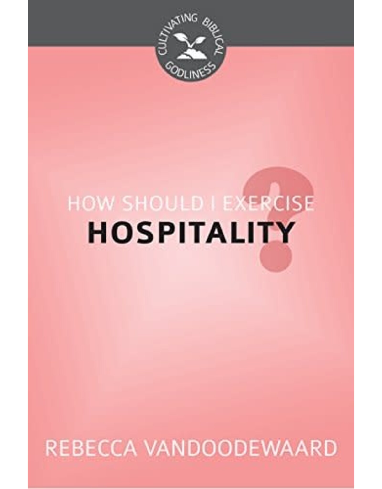 Rebecca VanDoodewaard How Should I Exercise Hospitality?