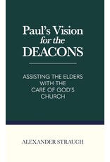 Alexander Strauch Paul's Vision for the Deacons