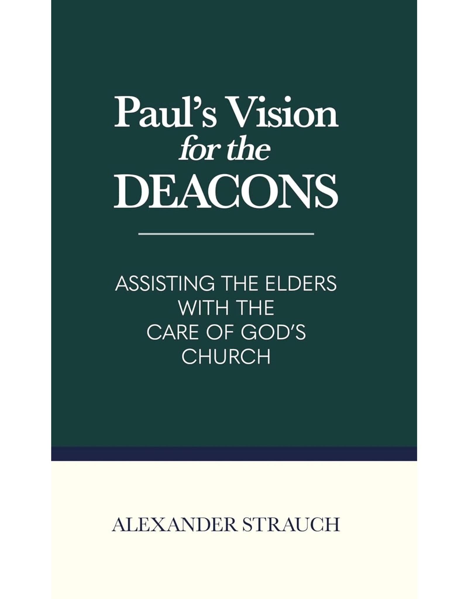 Alexander Strauch Paul's Vision for the Deacons