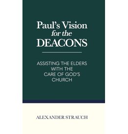 Alexander Strauch Paul's Vision for the Deacons