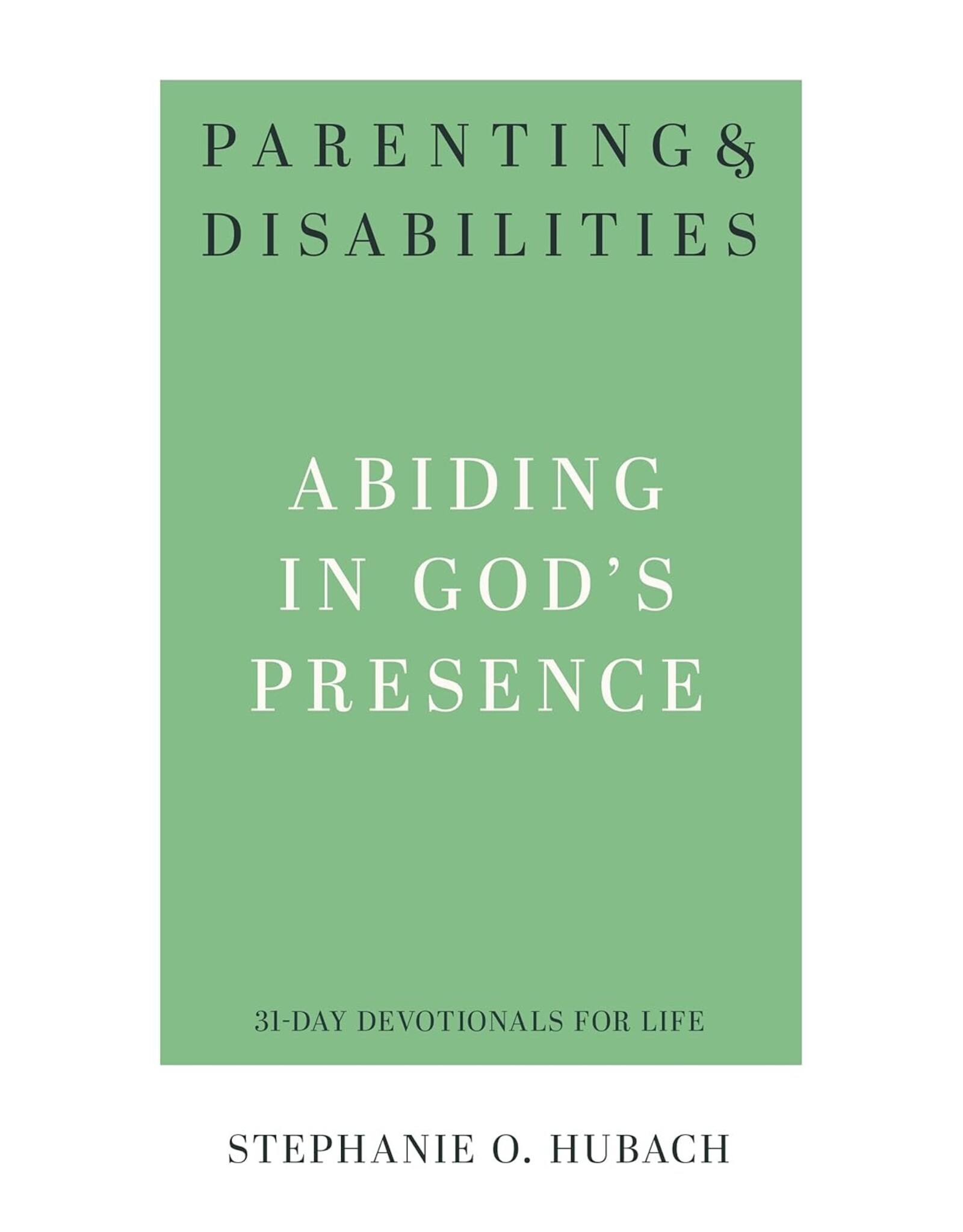 Stephanie O Hubach Parenting and Disabilities: Abiding in God's Presence