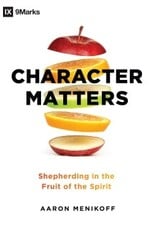 Aaron Menikoff Character Matters: Shepherding in the Fruit of the Spirit