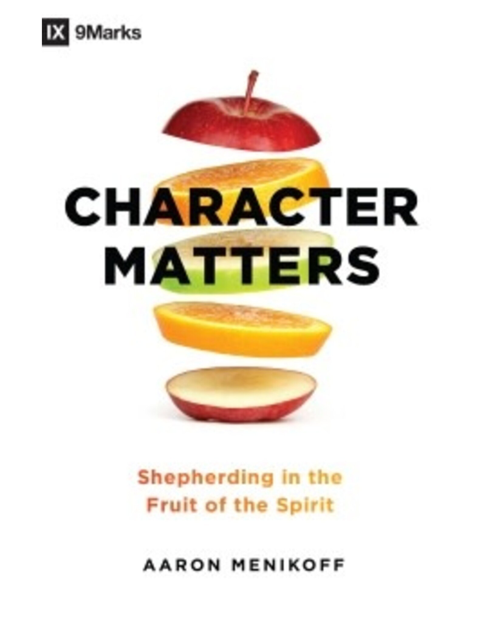 Aaron Menikoff Character Matters: Shepherding in the Fruit of the Spirit