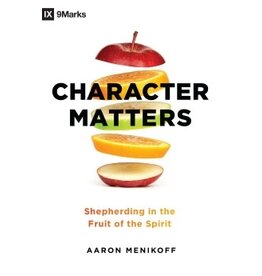 Aaron Menikoff Character Matters: Shepherding in the Fruit of the Spirit