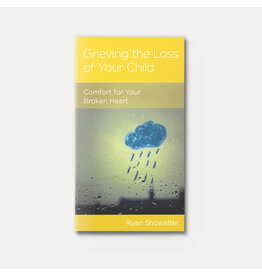 Ryan Showalter Grieving the Loss of Your Child: Comfort For Your Broken Heart