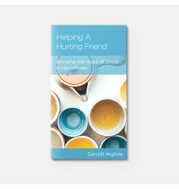 Garrett Higbee Helping a Hurting Friend: Bringing the Hope of Christ in Hard Times
