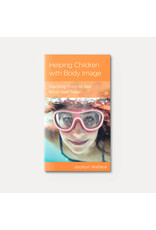 Jocelyn Wallace Helping Children with Body Image: Teaching Them to See What God Sees