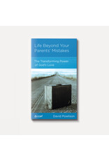 David Powlison Life Beyond Your Parents' Mistakes: The Transforming Power of God's Love