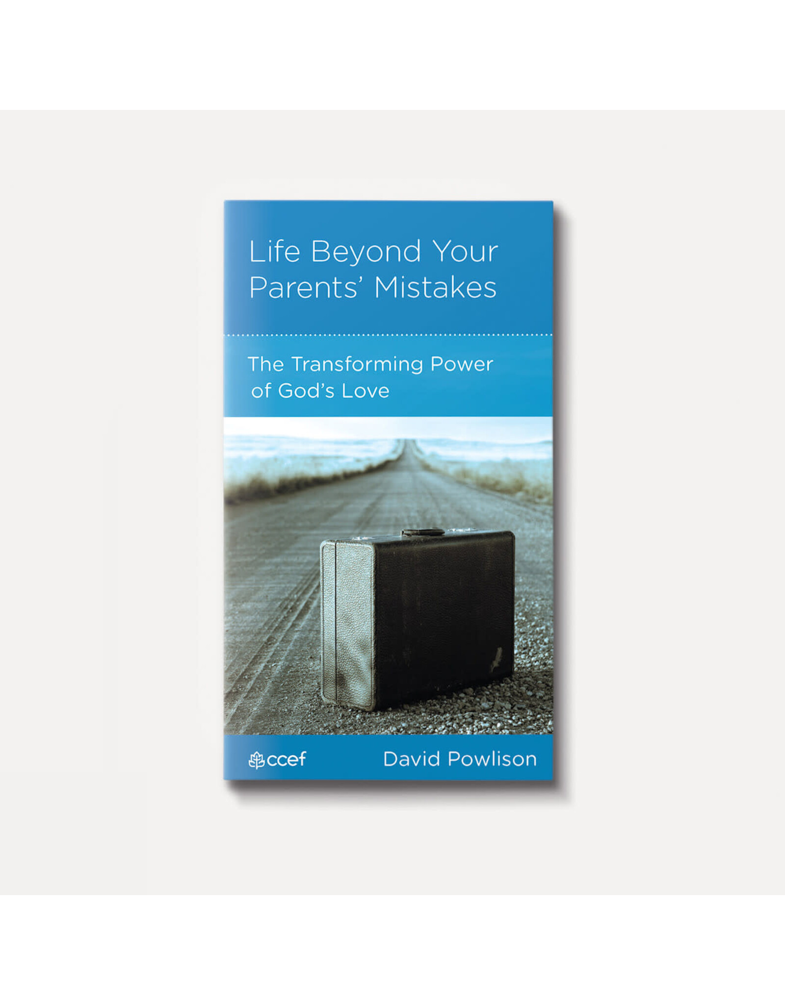 David Powlison Life Beyond Your Parents' Mistakes: The Transforming Power of God's Love