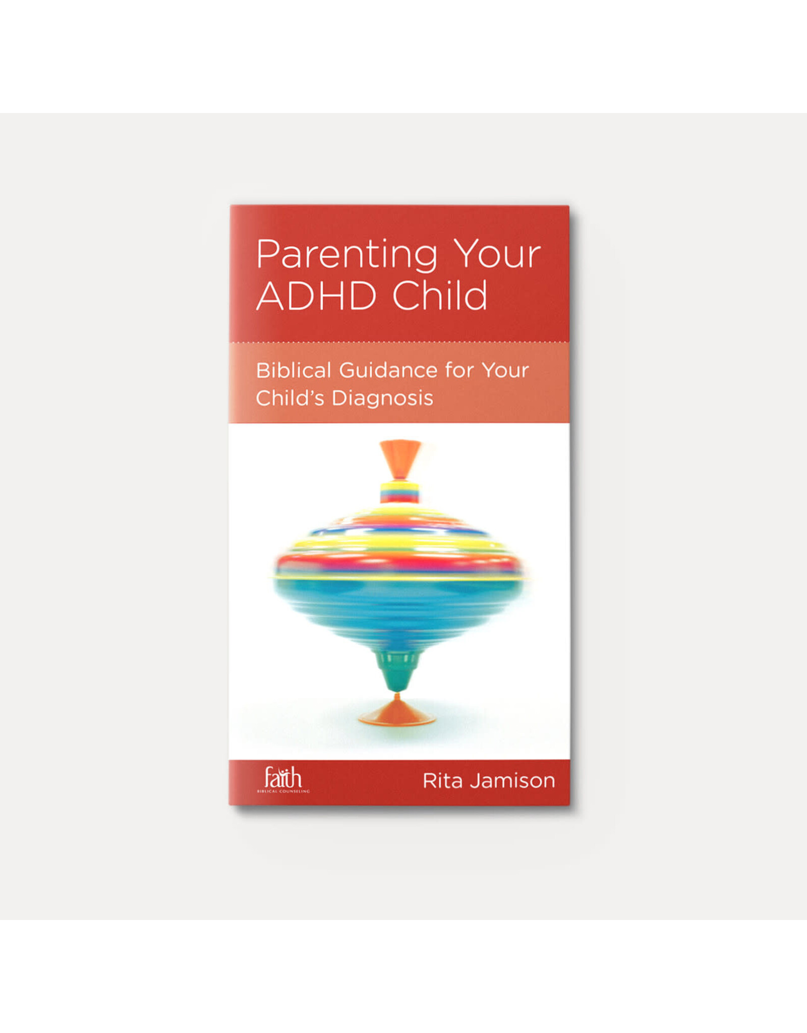 Rita Jamison Parenting Your ADHD Child: Biblical Guidance for Your Child's Diagnosis