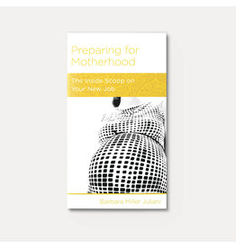 Barbara Miller Juliani Preparing for Motherhood: The Inside Scoop on Your New Job