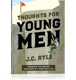 J. C. Ryle Thoughts for Young Men Addressing the Greatest Challenges