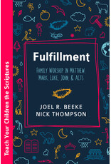 Joel Beeke and Nick Thompson Fulfillment: Family Worship in Matthew, Mark, Luke, John & Acts