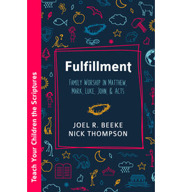 Joel Beeke and Nick Thompson Fulfillment: Family Worship in Matthew, Mark, Luke, John & Acts