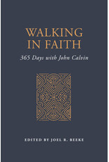 Joel Beeke Walking in Faith: 365 Days with John Calvin