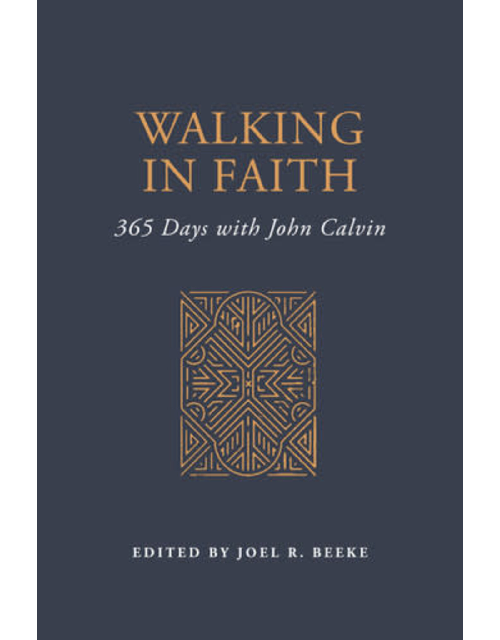 Joel Beeke Walking in Faith: 365 Days with John Calvin