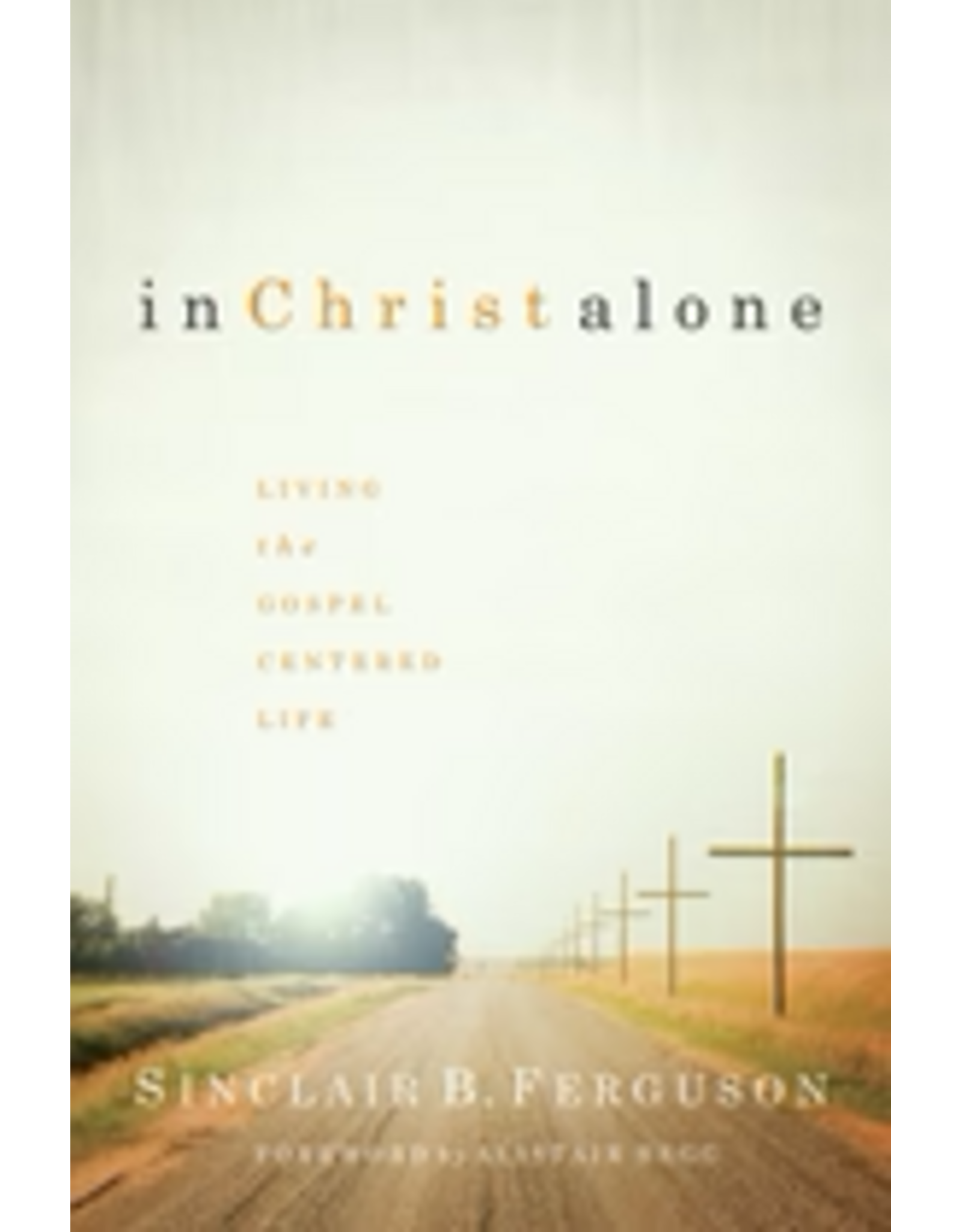 Sinclair B Ferguson In Christ Alone
