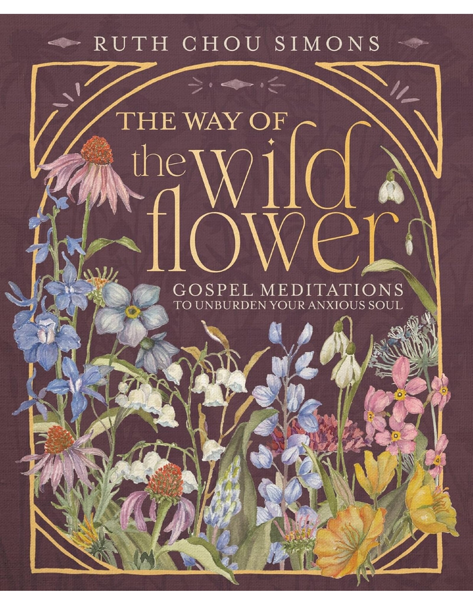 Ruth Chou Simons The Way of the Wildflower: Gospel Meditations to Unburden Your Anxious Soul