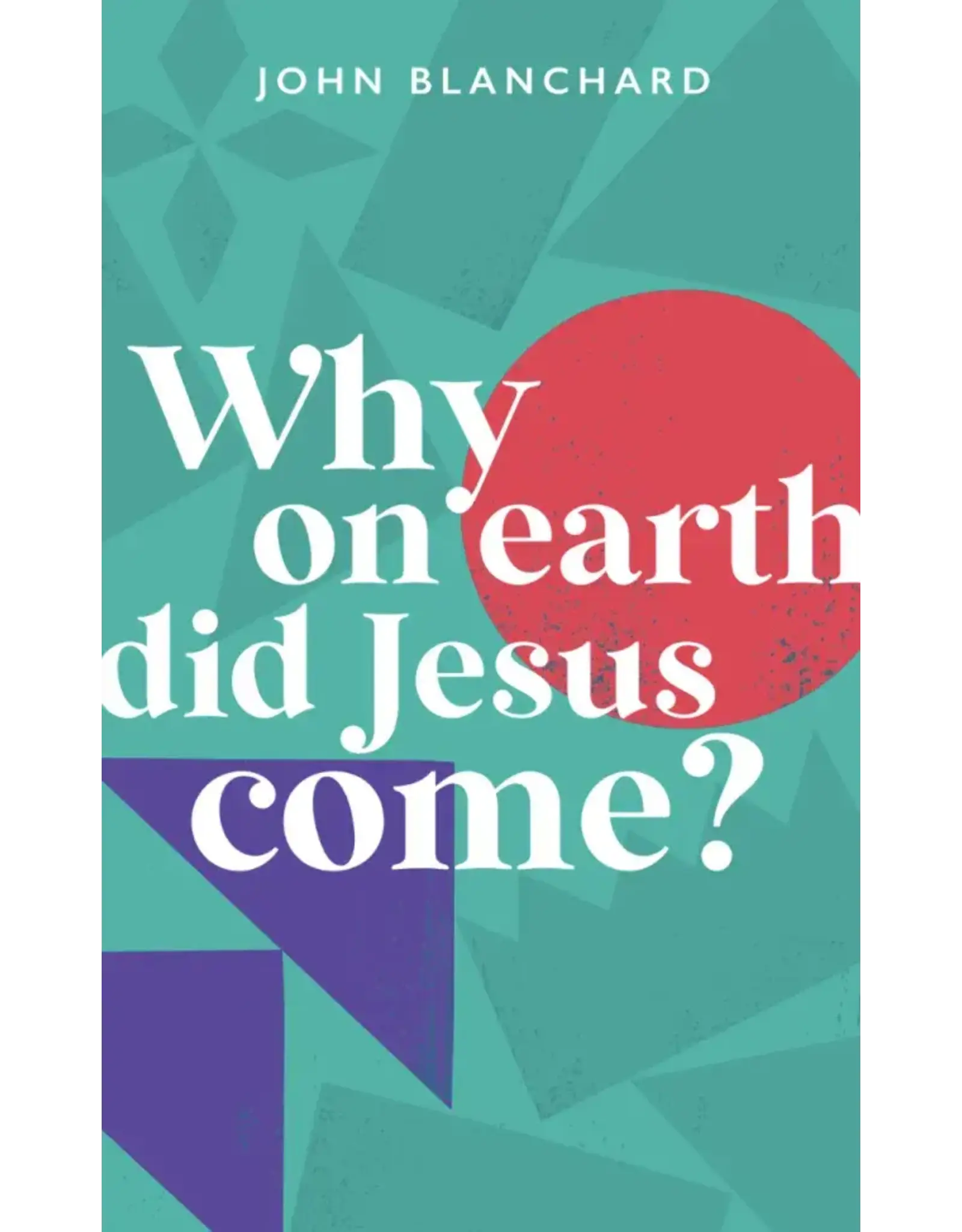 John Blanchard Why On Earth Did Jesus Come?